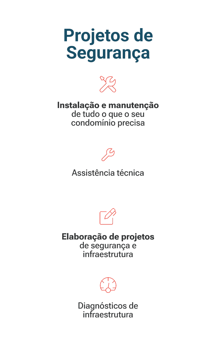 Projetos de Segurança Instalação e Manutenção de tudo que seu condomínio precisa Elaboração de projetos de segurança e infraestrutura Assistência Técnica Diagnósticos de infraestrutura